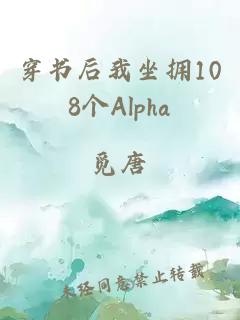 穿书后我坐拥108个Alpha