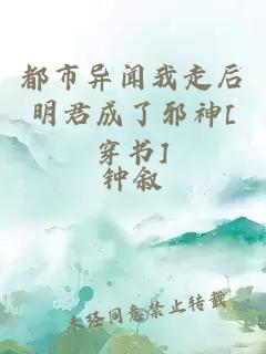 都市异闻我走后明君成了邪神[穿书]